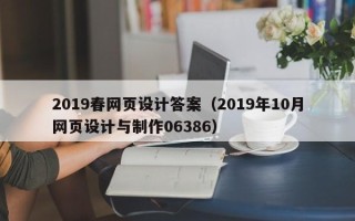锡林郭勒2019春网页设计答案（2019年10月网页设计与制作06386）