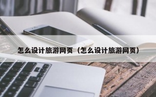 锡林郭勒怎么设计旅游网页（怎么设计旅游网页）