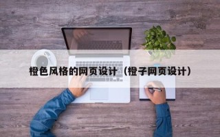 锡林郭勒橙色风格的网页设计（橙子网页设计）